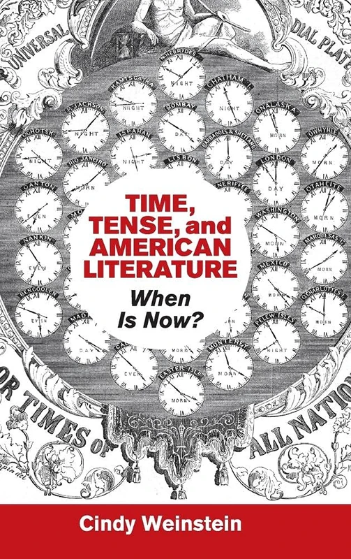 Time, Tense, and American Literature: When Is Now?: 175 (Cambridge Studies in American Literature and Culture, Series Number 175)