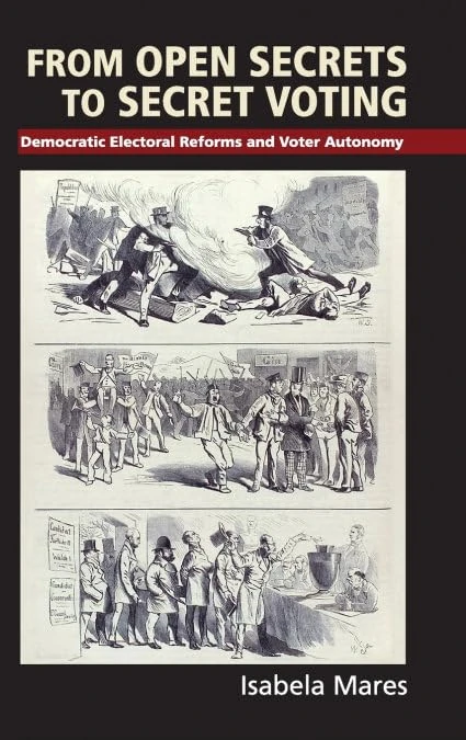 From Open Secrets to Secret Voting: Democratic Electoral Reforms and Voter Autonomy (Cambridge Studies in Comparative Politics)