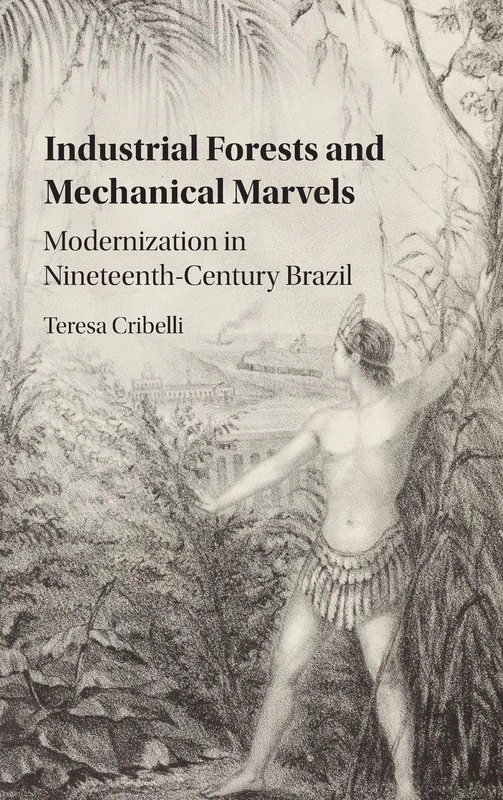 Industrial Forests and Mechanical Marvels: Modernization in Nineteenth-Century Brazil