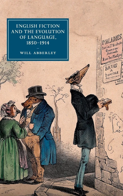 English Fiction and the Evolution of Language, 1850–1914: 101 (Cambridge Studies in Nineteenth-Century Literature and Culture, Series Number 101)