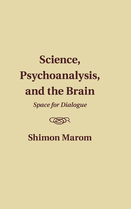 Science, Psychoanalysis, and the Brain: Space for Dialogue