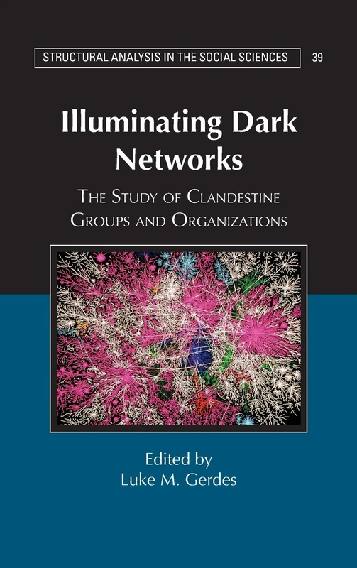 Illuminating Dark Networks: The Study of Clandestine Groups and Organizations: 39 (Structural Analysis in the Social Sciences, Series Number 39)