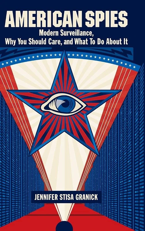American Spies: Modern Surveillance, Why You Should Care, and What to Do About It