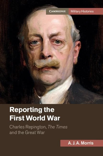 Reporting the First World War: Charles Repington, The Times and the Great War (Cambridge Military Histories)