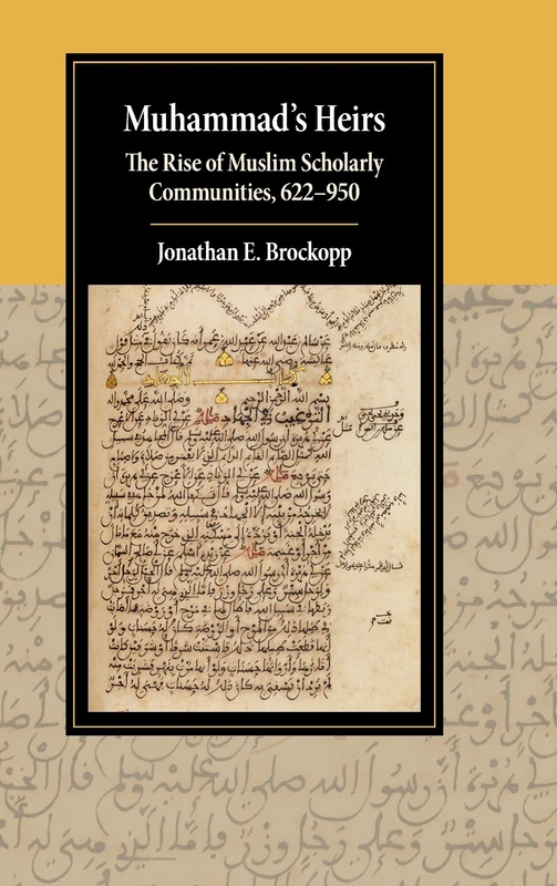 Muhammad's Heirs: The Rise of Muslim Scholarly Communities, 622–950 (Cambridge Studies in Islamic Civilization)