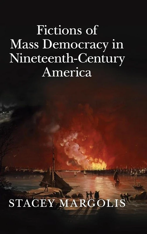 Fictions of Mass Democracy in Nineteenth-Century America: 173 (Cambridge Studies in American Literature and Culture, Series Number 173)