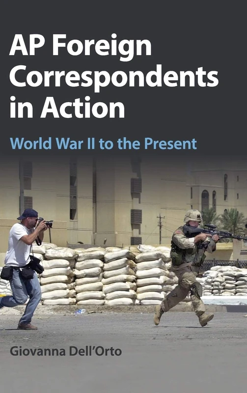 AP Foreign Correspondents in Action: World War II to the Present