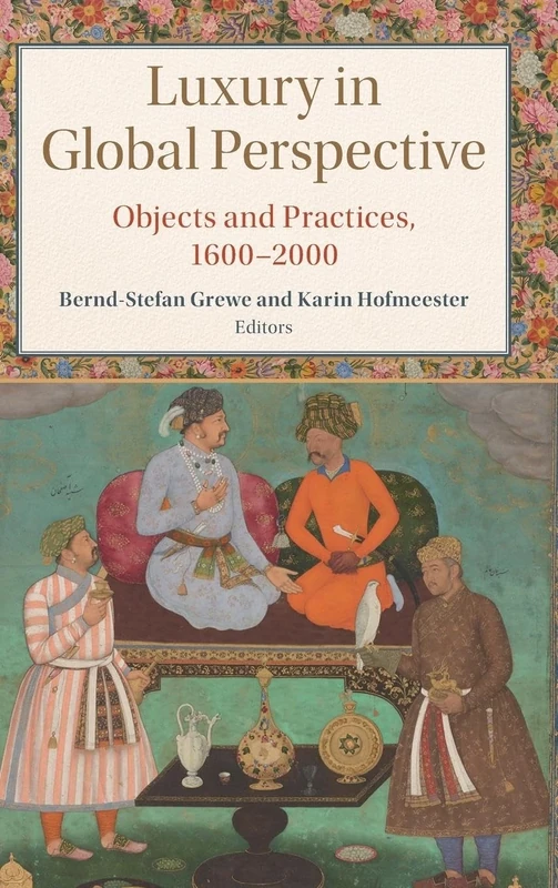 Luxury in Global Perspective: Objects and Practices, 1600–2000 (Studies in Comparative World History)