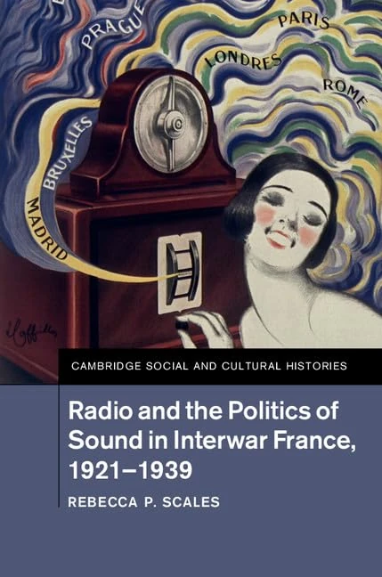 Radio and the Politics of Sound in Interwar France, 1921–1939: 22 (Cambridge Social and Cultural Histories, Series Number 22) - Image 1