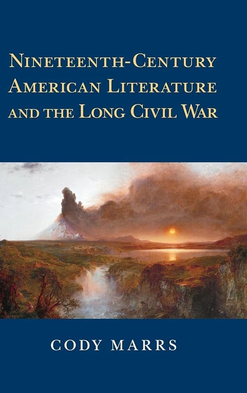 Nineteenth-Century American Literature and the Long Civil War: 174 (Cambridge Studies in American Literature and Culture, Series Number 174)