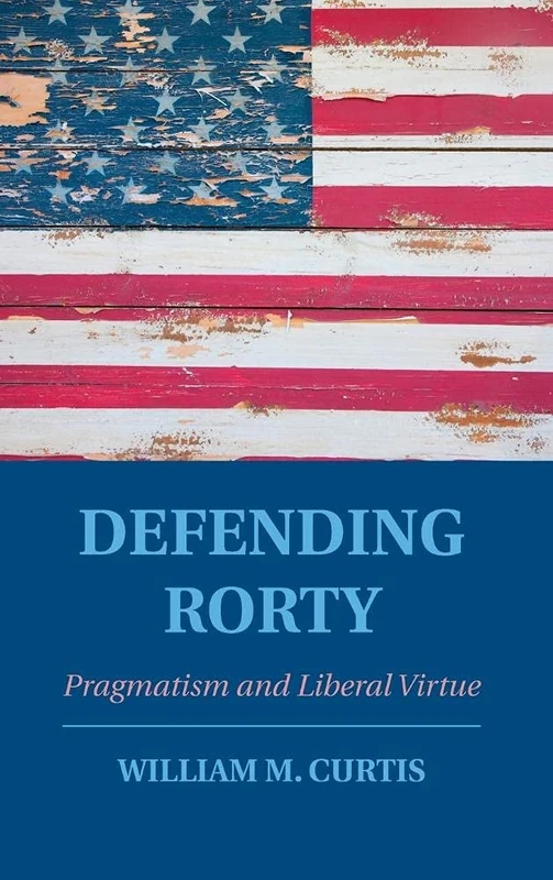 Defending Rorty: Pragmatism and Liberal Virtue