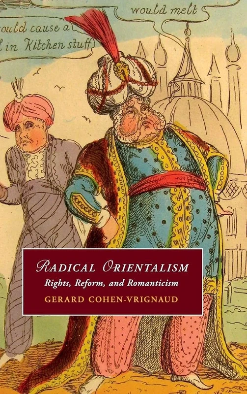 Radical Orientalism: Rights, Reform, and Romanticism: 111 (Cambridge Studies in Romanticism, Series Number 111)