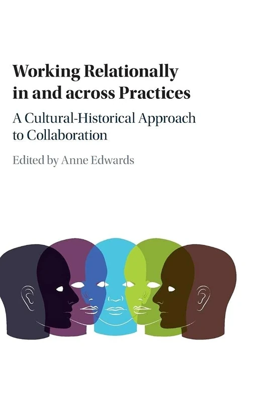 Working Relationally in and across Practices: A Cultural-Historical Approach to Collaboration