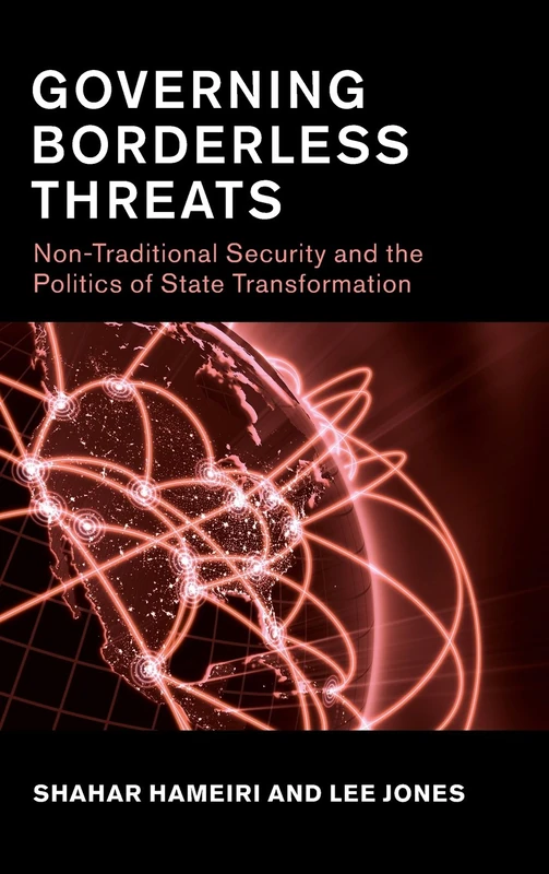 Governing Borderless Threats: Non-Traditional Security and the Politics of State Transformation