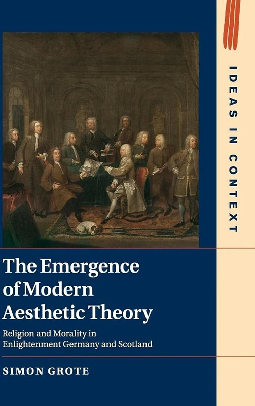 The Emergence of Modern Aesthetic Theory: Religion and Morality in Enlightenment Germany and Scotland: 117 (Ideas in Context, Series Number 117)