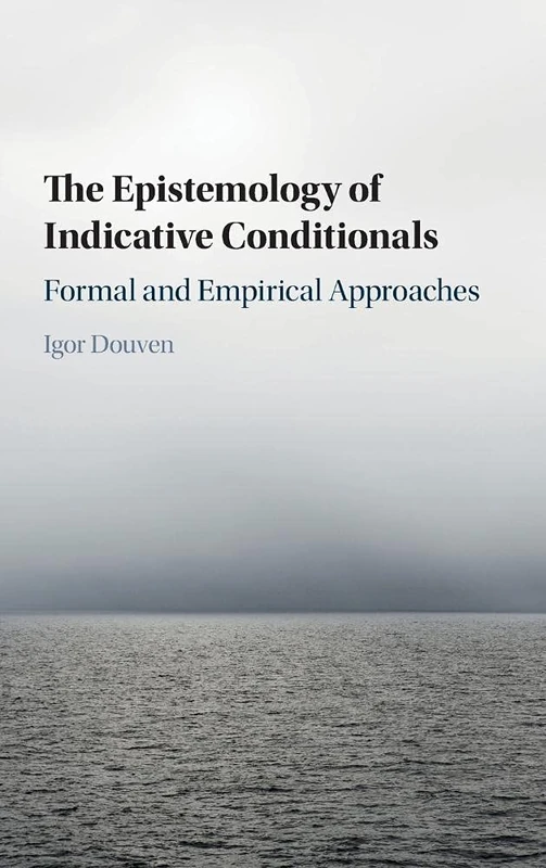 The Epistemology of Indicative Conditionals: Formal and Empirical Approaches