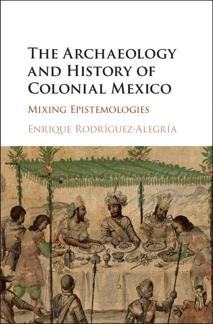 The Archaeology and History of Colonial Mexico: Mixing Epistemologies