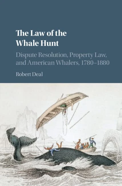The Law of the Whale Hunt: Dispute Resolution, Property Law, and American Whalers, 1780–1880 (Cambridge Historical Studies in American Law and Society)