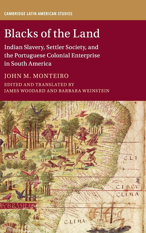 Blacks of the Land: Indian Slavery, Settler Society, and the Portuguese Colonial Enterprise in South America: 112 (Cambridge Latin American Studies, Series Number 112)