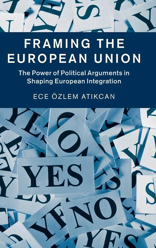 Framing the European Union: The Power of Political Arguments in Shaping European Integration
