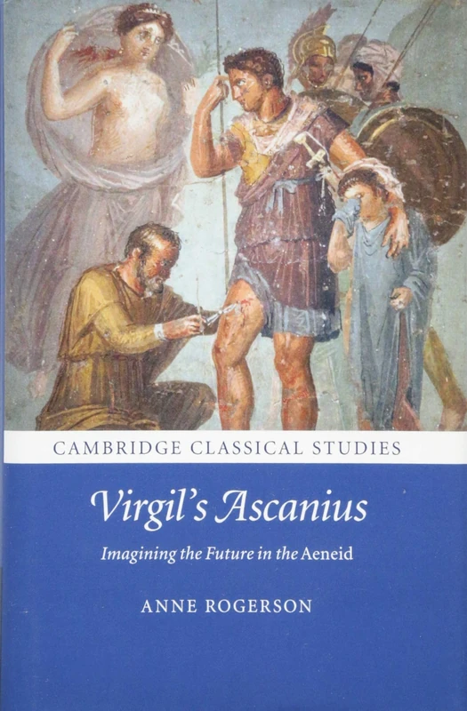 Virgil's Ascanius: Imagining the Future in the Aeneid (Cambridge Classical Studies)