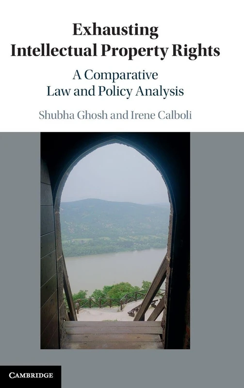 Exhausting Intellectual Property Rights: A Comparative Law and Policy Analysis