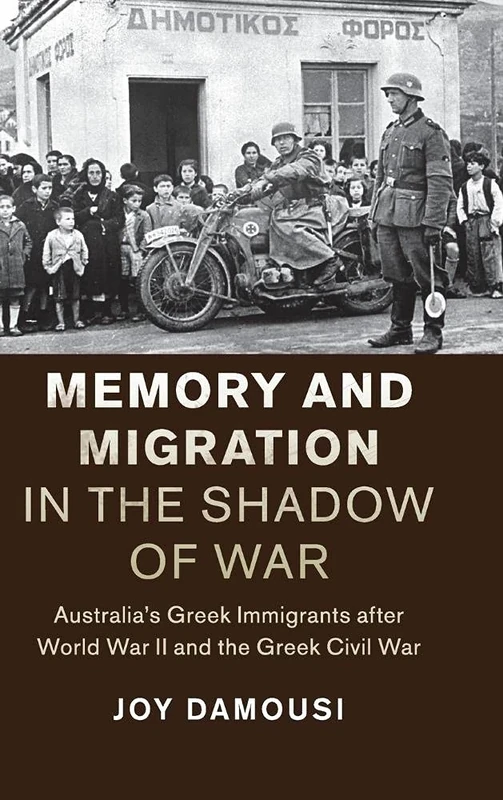Memory and Migration in the Shadow of War: Australia's Greek Immigrants after World War II and the Greek Civil War (Studies in the Social and Cultural History of Modern Warfare)
