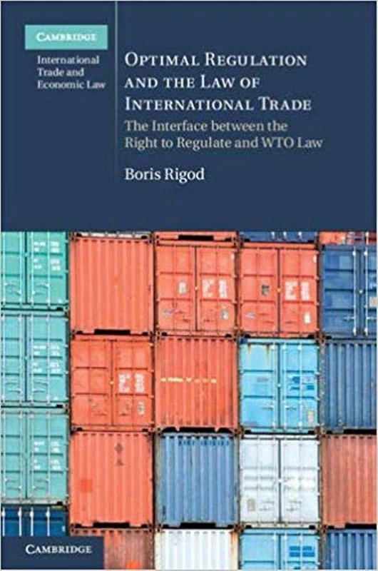 Optimal Regulation and the Law of International Trade: The Interface between the Right to Regulate and WTO Law: 18 (Cambridge International Trade and Economic Law, Series Number 18)