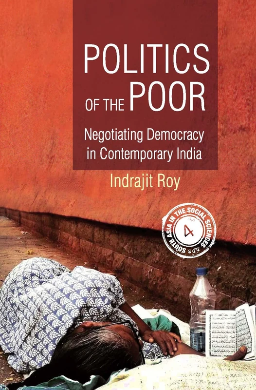 Politics of the Poor Negotiating Democracy in Contemporary India: 4 (South Asia in the Social Sciences, Series Number 4)