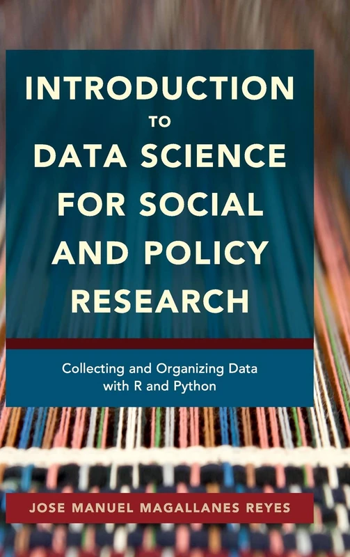 Introduction to Data Science for Social and Policy Research: Collecting and Organizing Data with R and Python