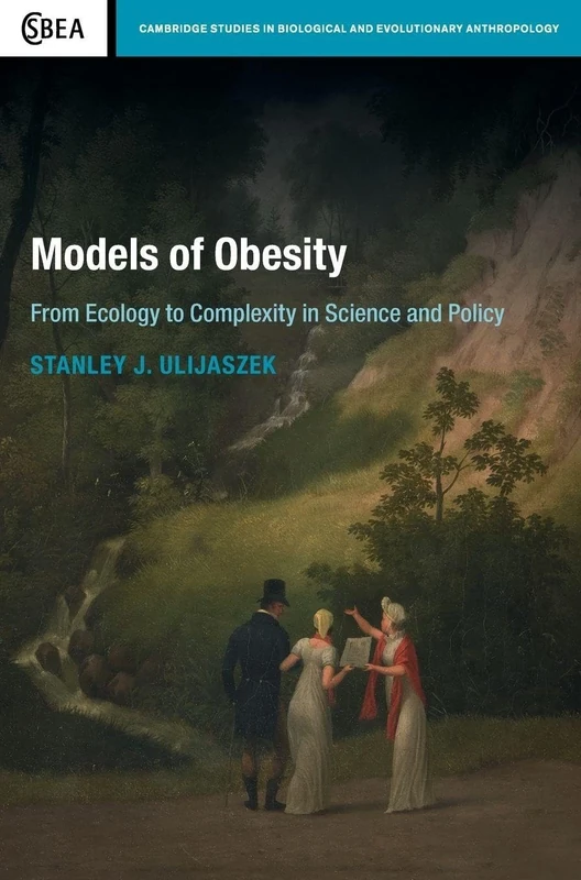 Models of Obesity: From Ecology to Complexity in Science and Policy: Series Number 78 (Cambridge Studies in Biological and Evolutionary Anthropology, Series Number 78)