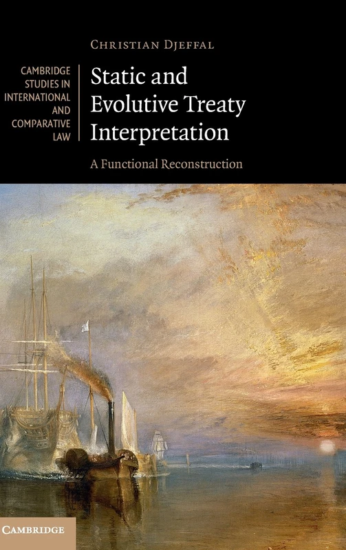 Static and Evolutive Treaty Interpretation: A Functional Reconstruction: 124 (Cambridge Studies in International and Comparative Law, Series Number 124)