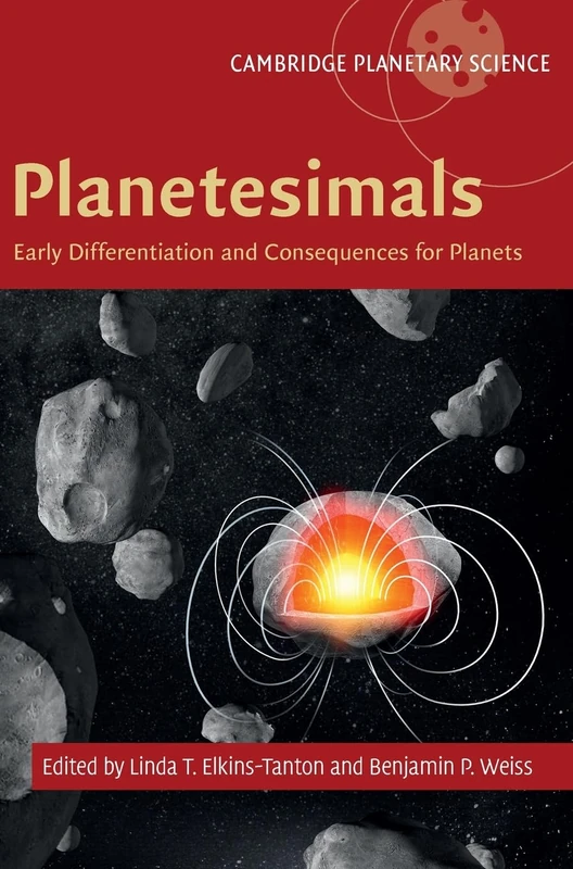 Planetesimals: Early Differentiation and Consequences for Planets: 16 (Cambridge Planetary Science, Series Number 16)
