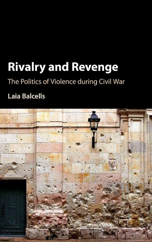 Rivalry and Revenge: The Politics of Violence during Civil War (Cambridge Studies in Comparative Politics)
