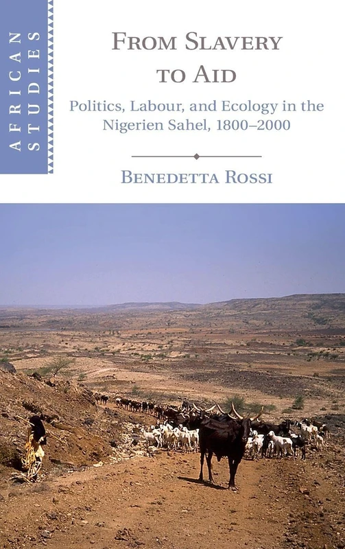 From Slavery to Aid: Politics, Labour, and Ecology in the Nigerien Sahel, 1800–2000: Series Number 135 (African Studies, Series Number 135) - Image 1