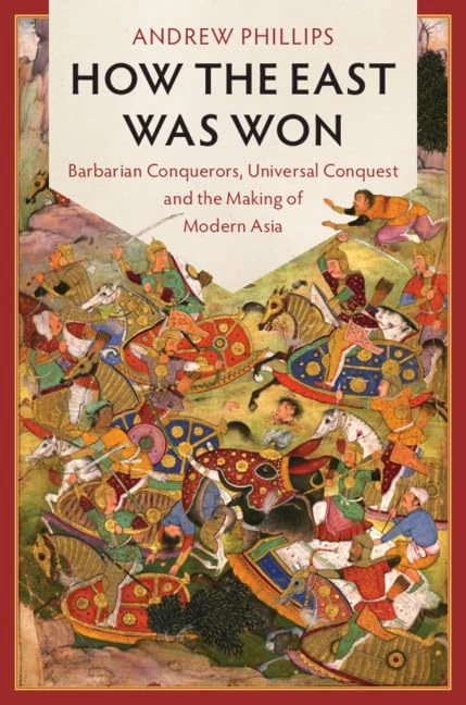 How the East Was Won: Barbarian Conquerors, Universal Conquest and the Making of Modern Asia (LSE International Studies)