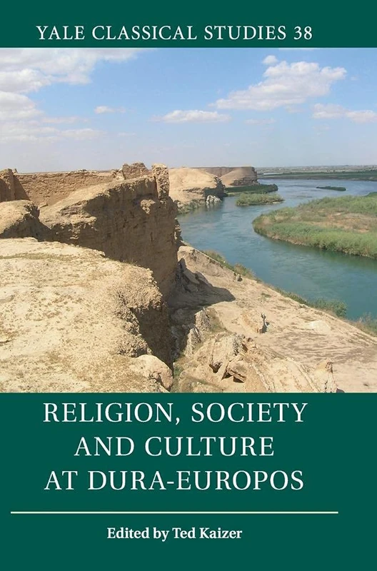 Religion, Society and Culture at Dura-Europos: 38 (Yale Classical Studies, Series Number 38)
