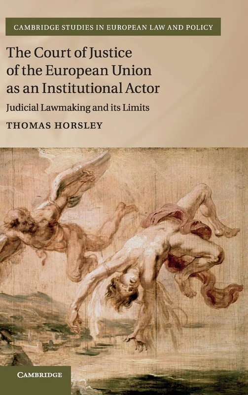 The Court of Justice of the European Union as an Institutional Actor: Judicial Lawmaking and its Limits (Cambridge Studies in European Law and Policy)