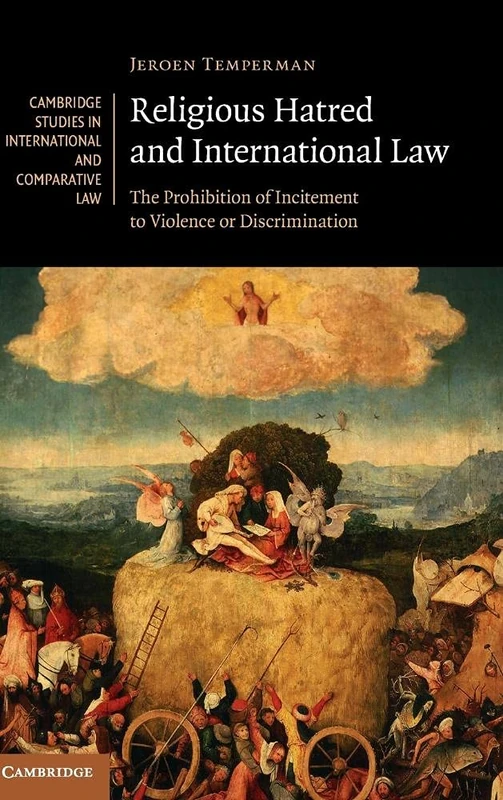 Religious Hatred and International Law: The Prohibition of Incitement to Violence or Discrimination: 118 (Cambridge Studies in International and Comparative Law, Series Number 118)