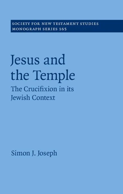 Jesus and the Temple: The Crucifixion in its Jewish Context: Series Number 165 (Society for New Testament Studies Monograph Series, Series Number 165)