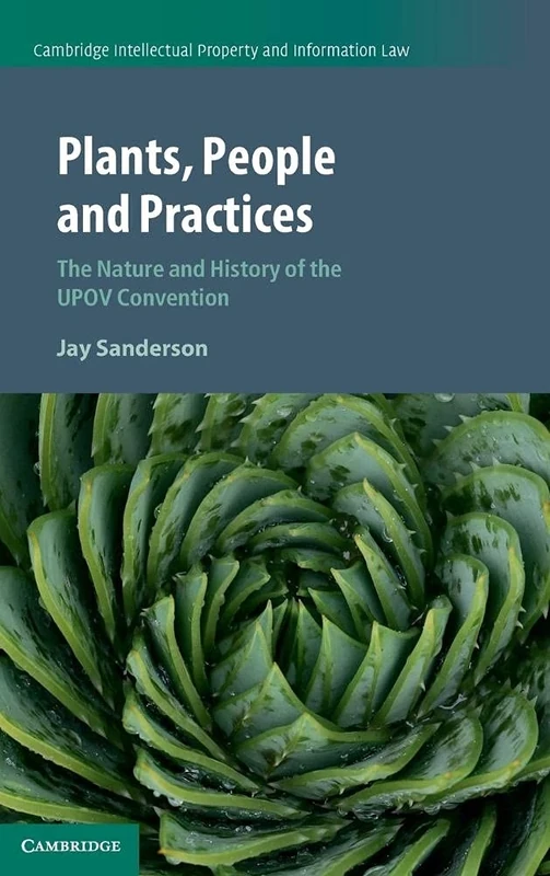 Plants, People and Practices: The Nature and History of the UPOV Convention: 37 (Cambridge Intellectual Property and Information Law, Series Number 37) - Image 1