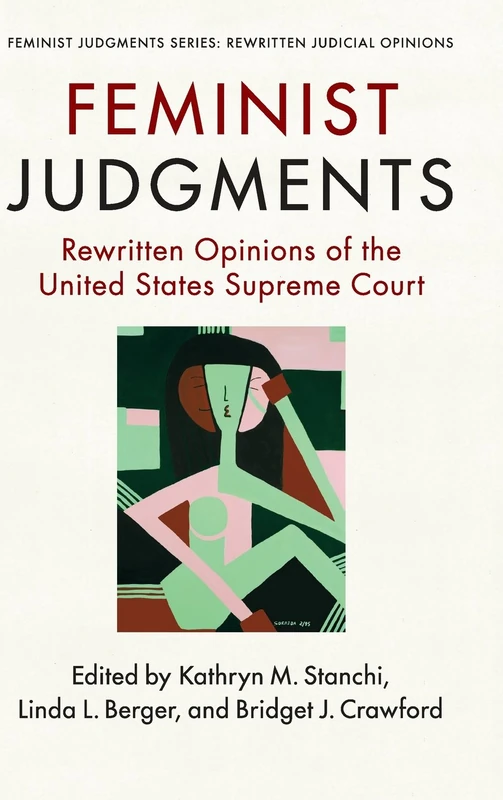 Feminist Judgments: Rewritten Opinions of the United States Supreme Court (Feminist Judgment Series: Rewritten Judicial Opinions)