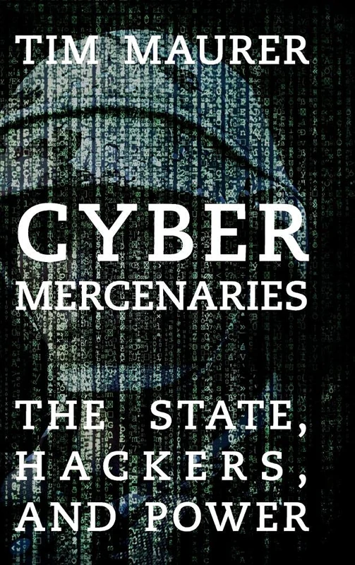 Cyber Mercenaries: The State, Hackers, and Power