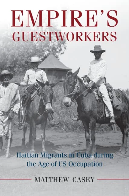 Empire's Guestworkers: Haitian Migrants in Cuba during the Age of US Occupation (Afro-Latin America)