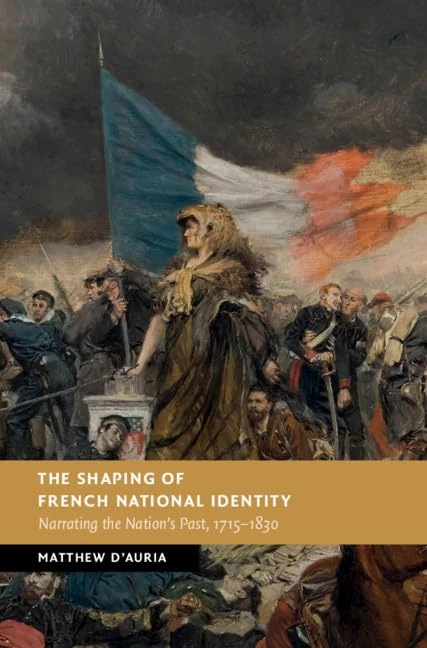 The Shaping of French National Identity: Narrating the Nation's Past, 1715–1830 (New Studies in European History)
