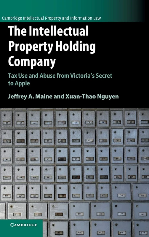 The Intellectual Property Holding Company: Tax Use and Abuse from Victoria's Secret to Apple (Cambridge Intellectual Property and Information Law)