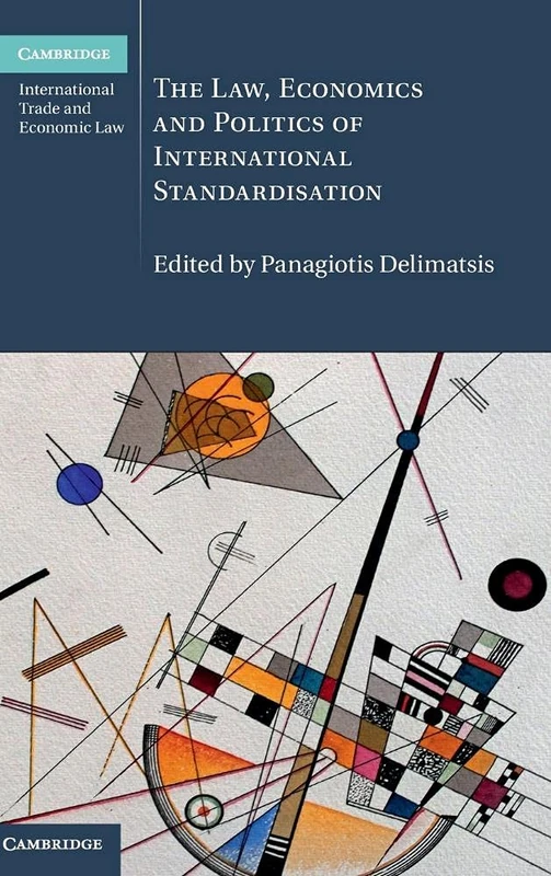 The Law, Economics and Politics of International Standardisation: 21 (Cambridge International Trade and Economic Law, Series Number 21)