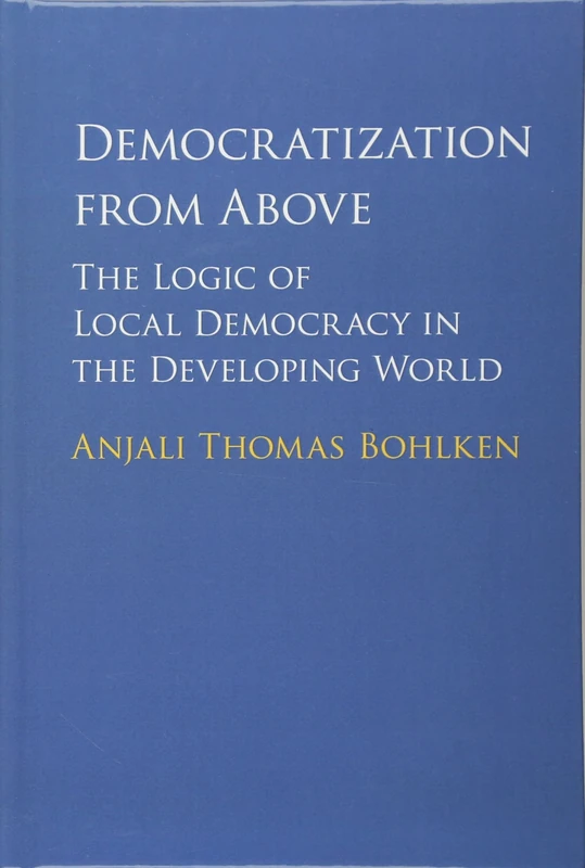 Democratization from Above: The Logic of Local Democracy in the Developing World