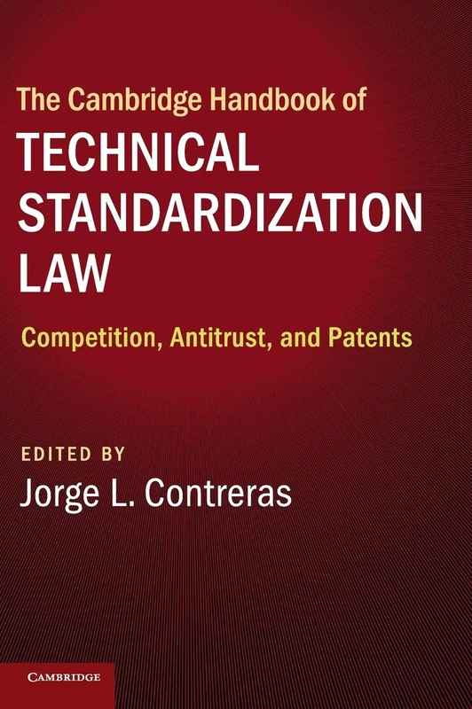 The Cambridge Handbook of Technical Standardization Law: Competition, Antitrust, and Patents
