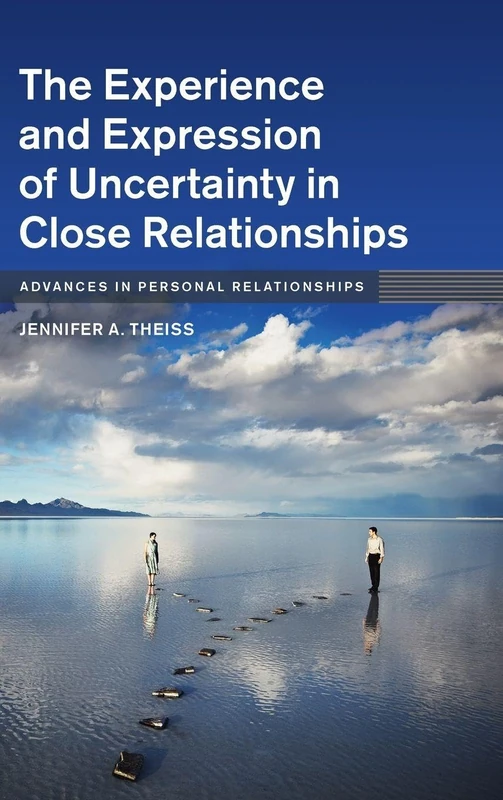 The Experience and Expression of Uncertainty in Close Relationships (Advances in Personal Relationships)